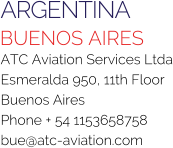 ARGENTINA BUENOS AIRES ATC Aviation Services Ltda Esmeralda 950, 11th Floor Buenos Aires Phone + 54 1153658758 bue@atc-aviation.com