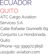 ECUADOR QUITO ATC Cargo Aviation Services S.A. Calle Rafaele Giannetti 69 Conjunto La Hondonada, Quito Phone +59 3999723856 uio@atc-aviation.com