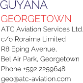 GUYANA GEORGETOWN ATC Aviation Services Ltd. c/o Roraima Limited R8 Eping Avenue, Bel Air Park, Georgetown Phone +592 2259648 geo@atc-aviation.com