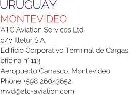 URUGUAY MONTEVIDEO ATC Aviation Services Ltd. c/o Illetur S.A. Edificio Corporativo Terminal de Cargas, oficina n° 113 Aeropuerto Carrasco, Montevideo Phone +598 26043652 mvd@atc-aviation.com