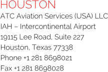 HOUSTON ATC Aviation Services (USA) LLC IAH – Intercontinental Airport 19115 Lee Road, Suite 227 Houston, Texas 77338 Phone +1 281 8698021 Fax +1 281 8698028