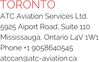 TORONTO ATC Aviation Services Ltd. 5925 Aiport Road, Suite 110 Mississauga, Ontario L4V 1W1 Phone +1 9058640545 atccan@atc-aviation.ca